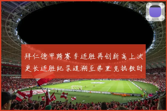 拜仁德甲跨赛季连胜再创新高上次更长连胜纪录追溯至弗里克执教时期