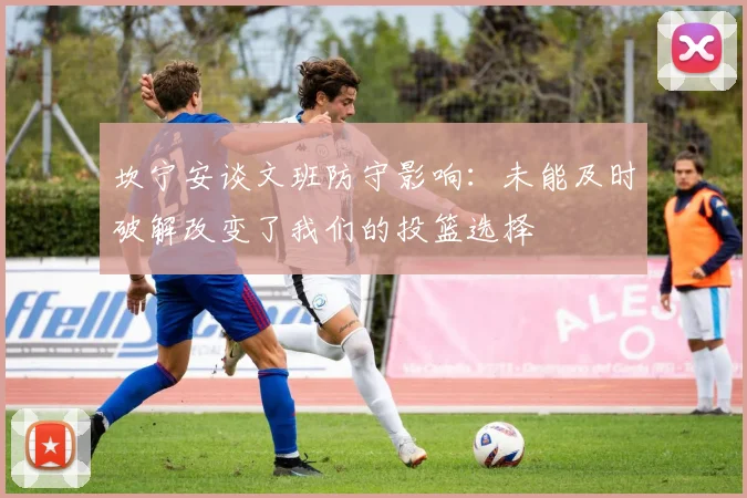 坎宁安谈文班防守影响：未能及时破解改变了我们的投篮选择